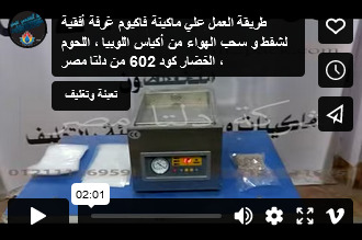 طريقة العمل علي ماكينة فاكيوم غرفة أفقية لشفط  و سحب الهواء من أكياس اللوبيا ، اللحوم ، الخضار كود 602 من دلتا مصر